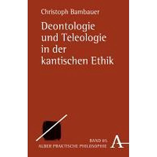 Deontologie und Teleologie in der kantischen Ethik, Christoph Bambauer