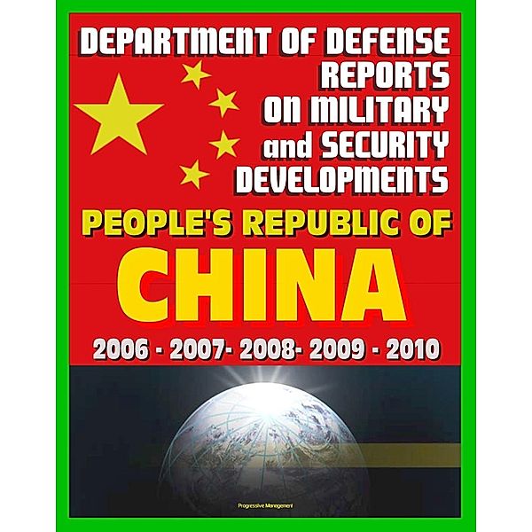 Department of Defense Reports on Military and Security Developments Involving the People's Republic of China 2006 through 2010: People's Liberation Army (PLA), Communist Party, Weapons, Tactics, Progressive Management