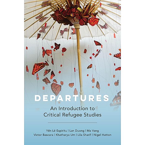 Departures / Critical Refugee Studies Bd.3, Yen Le Espiritu, Lan Duong, Ma Vang, Victor Bascara, Khatharya Um