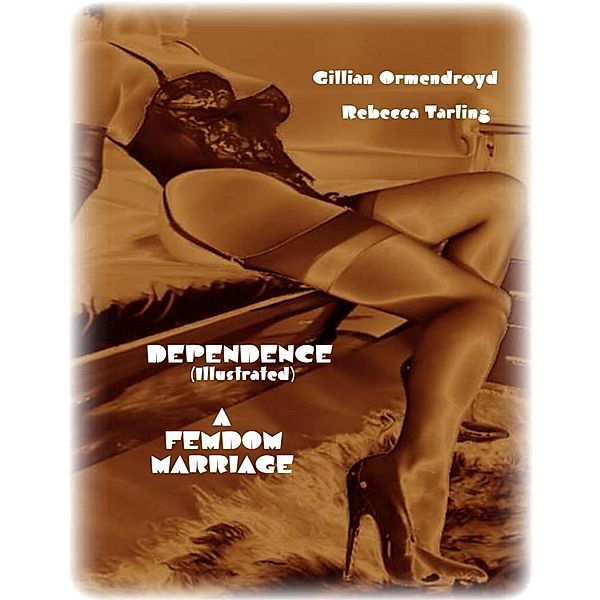 Dependence (Illustrated) - A Femdom Marriage, Rebecca Tarling, Gillian Ormendroyd