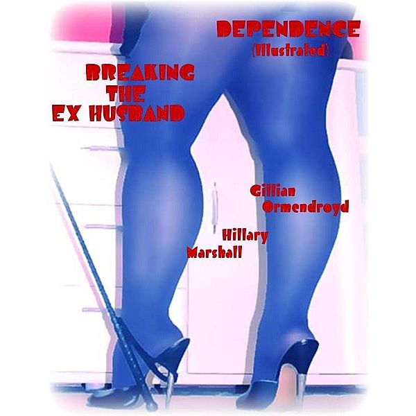 Dependence (Illustrated) - Breaking the Ex Husband, Hillary Marshall, Gillian Ormendroyd