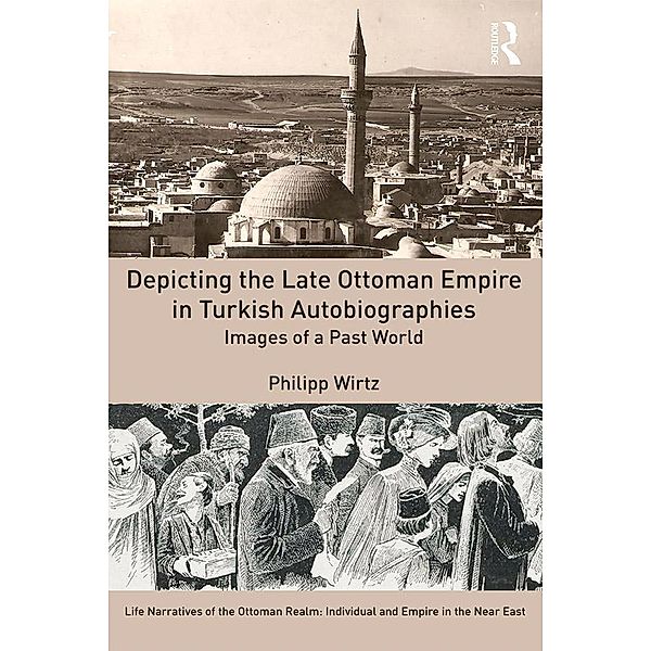 Depicting the Late Ottoman Empire in Turkish Autobiographies, Philipp Wirtz