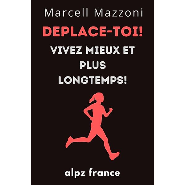 Deplace-Toi! : Vivez Mieux Et Plus Longtemps!, Alpz France