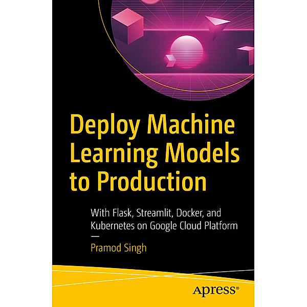Deploy Machine Learning Models to Production, Pramod Singh