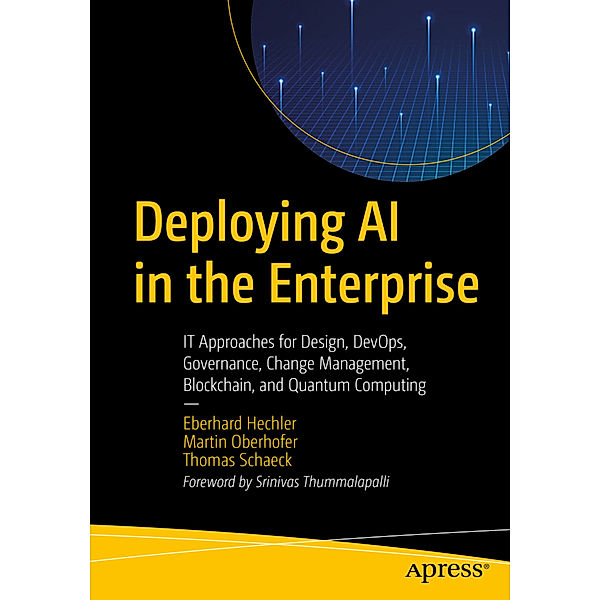 Deploying AI in the Enterprise, Eberhard Hechler, Martin Oberhofer, Thomas Schaeck