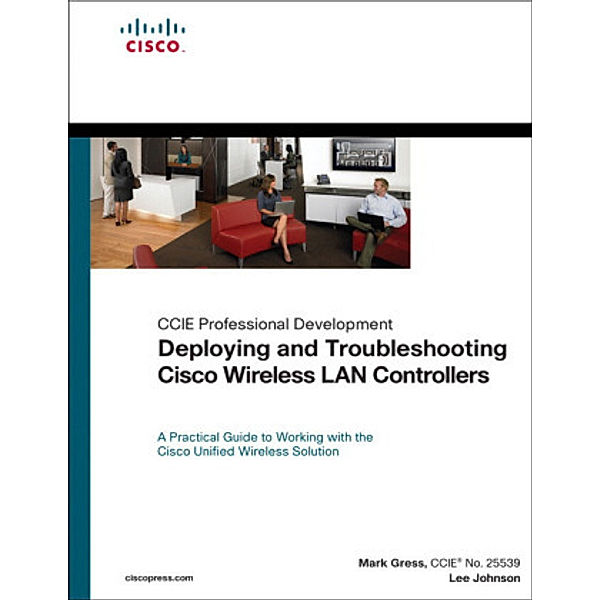 Deploying and Troubleshooting Cisco Wireless Lan Controllers, Mark L. Gress, Lee Johnson