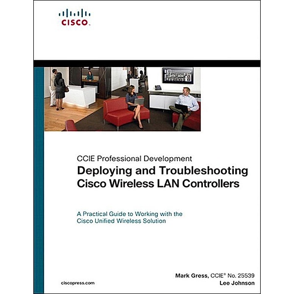 Deploying and Troubleshooting Cisco Wireless LAN Controllers, Gress Mark L., Lee Johnson