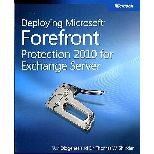 Deploying Microsoft Forefront Protection 2010 for Exchange Server, Yuri Diogenes, Thomas W. Shinder