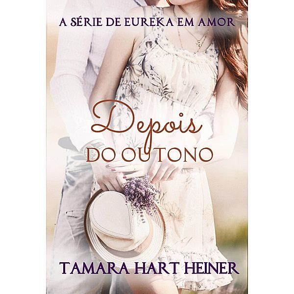 Depois do Outono (A Série de Eureka em Amor, #5) / A Série de Eureka em Amor, Tamara Hart Heiner