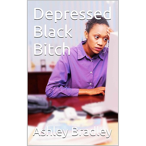 Depressed Black Bitch, Ashley Bradley