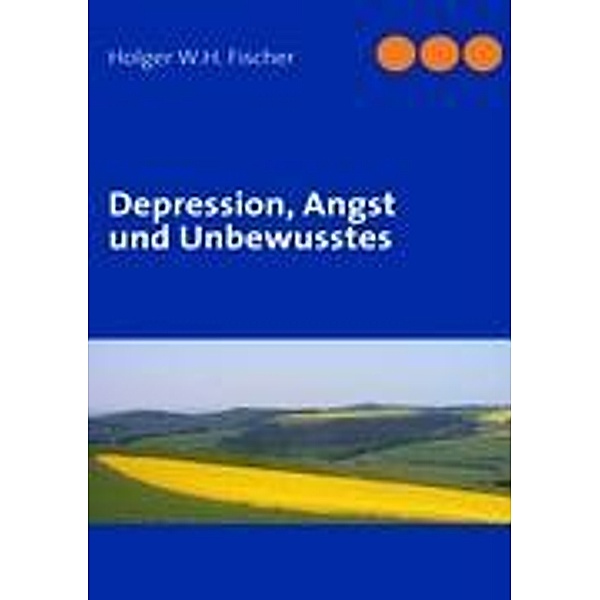 Depression, Angst und Unbewusstes, Holger W. H. Fischer