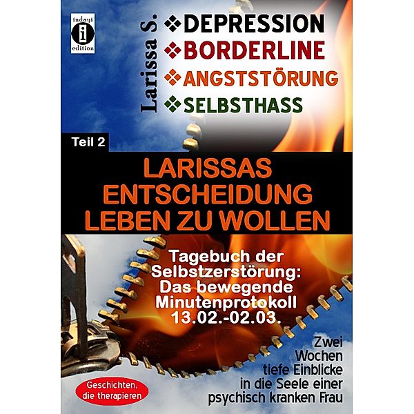 DEPRESSION - BORDERLINE - ANGSTSTÖRUNG - SELBSTHASS: Larissas Entscheidung leben zu wollen / DEPRESSION - BORDERLINE - ANGSTSTÖRUNG - SELBSTHASS Bd.2, Larissa S.