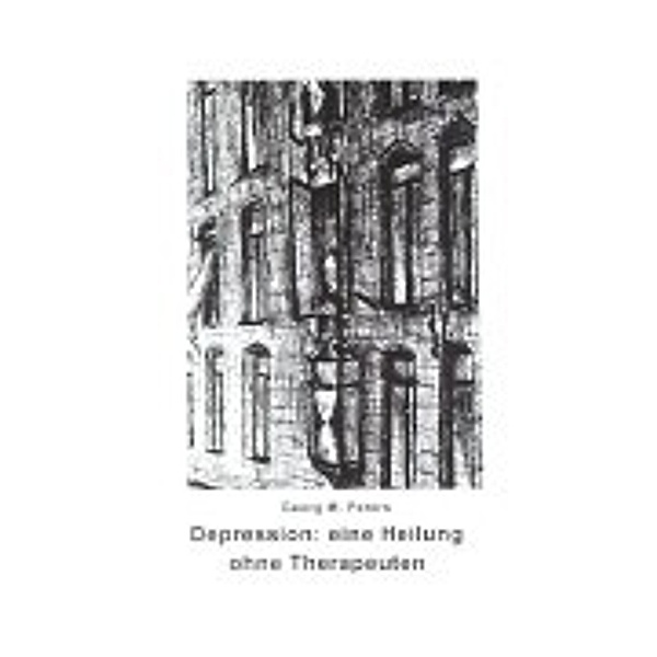 Depression: Eine Heilung ohne Therapeuten, Georg M. Peters