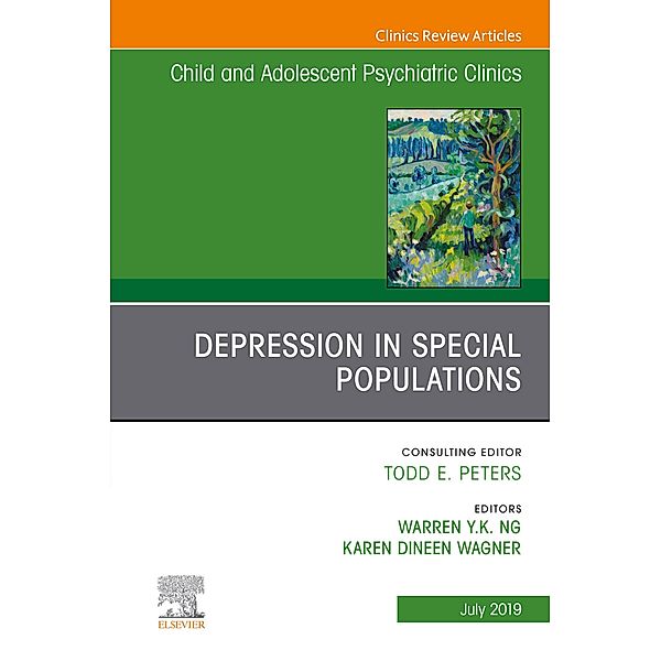 Depression in Special Populations, An Issue of Child and Adolescent Psychiatric Clinics of North America, Karen Dineen Wagner, Warren Y. K. Ng
