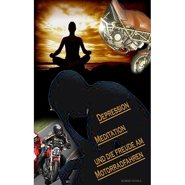 Depression, Meditation und die Freude am Motorradfahren, Robert Einsle