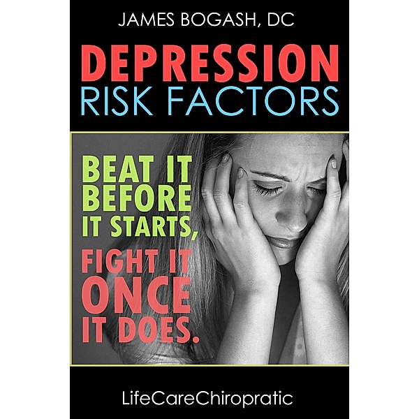 Depression Risk Factors: Beat It Before It Starts, Fight It Once It Does, James Bogash