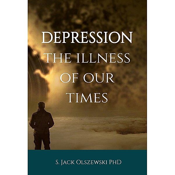 DEPRESSION: The Illness of Our Times, S. Jack Olszewski