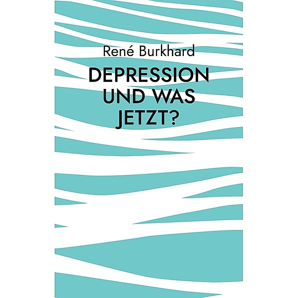 Depression und was jetzt?, René Burkhard