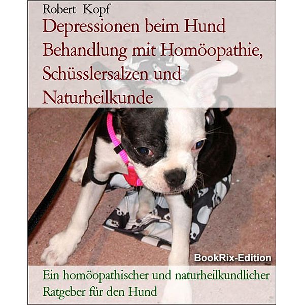 Depressionen beim Hund Behandlung mit Homöopathie, Schüsslersalzen und Naturheilkunde, Robert Kopf