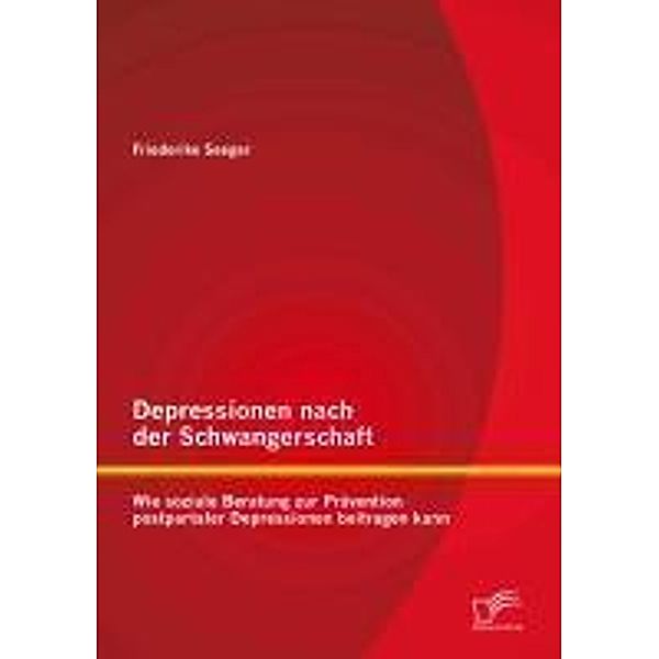 Depressionen nach der Schwangerschaft: Wie soziale Beratung zur Prävention postpartaler Depressionen beitragen kann, Friederike Seeger