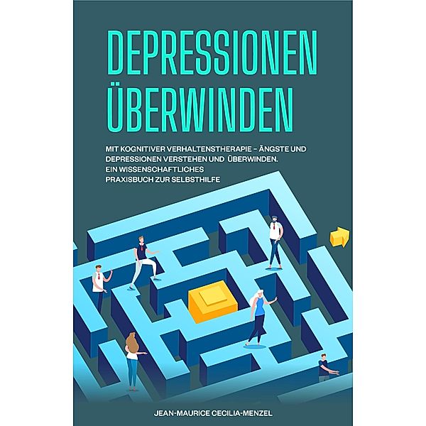 Depressionen überwinden - Mit kognitiver Verhaltenstherapie - Ängste und Depressionen überwinden - Ein wissenschaftliches Praxisbuch zur Selbsthilfe, Jean-Maurice Cecilia-Menzel