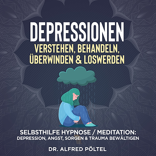 Depressionen verstehen, behandeln, überwinden & loswerden, Dr. Alfred Pöltel