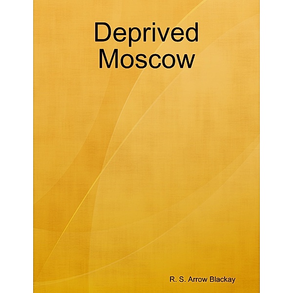 Deprived Moscow, R. S. Arrow Blackay