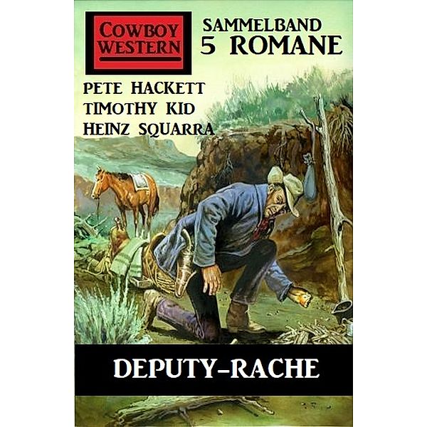 Deputy-Rache: Cowboy Western Sammelband 5 Romane, Pete Hackett, Heinz Squarra, Timothy Kid