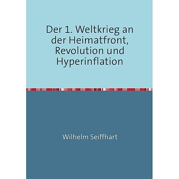 Der 1. Weltkrieg an der Heimatfront,Revolution und Hyperinflation, Wilhelm Seiffhart