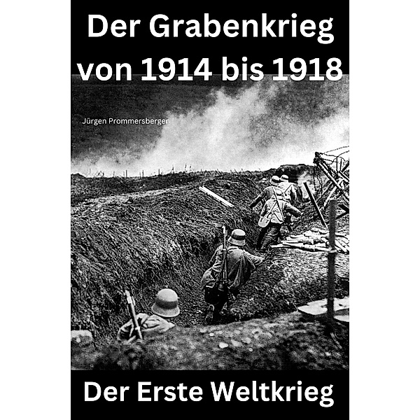 Der 1. Weltkrieg - Der Grabenkrieg von 1914 bis 1918, Jürgen Prommersberger