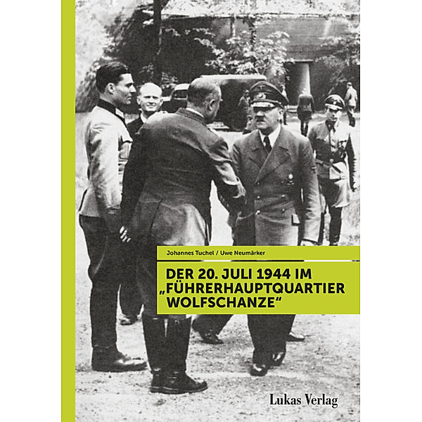 Der 20. Juli 1944 im Führerhauptquartier Wolfschanze, Johannes Tuchel, Uwe Neumärker