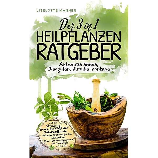 Der 3 in 1 Heilpflanzen Ratgeber, Liselotte Manner