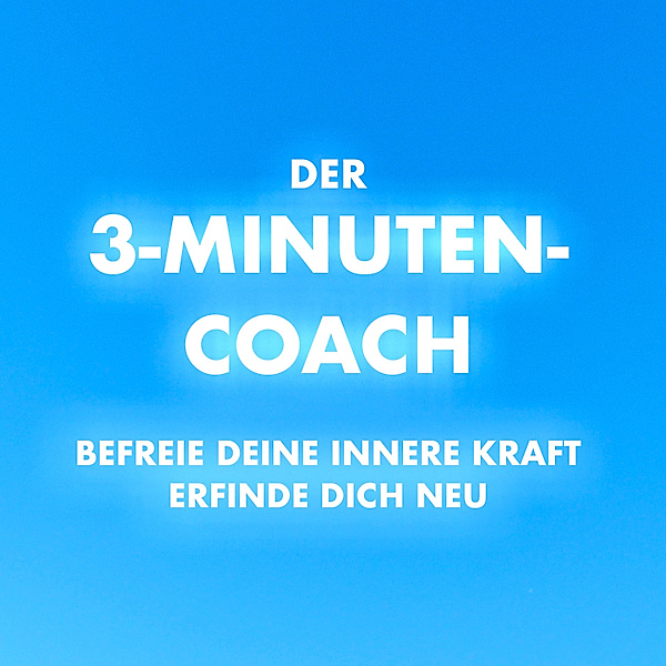 Der 3-Minuten-Coach: Befreie deine innere Kraft und erfinde dich neu, Patrick Lynen