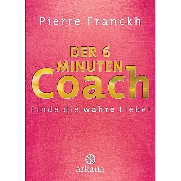 Der 6-Minuten-Coach: Finde die wahre Liebe, Pierre Franckh, Julia Franckh