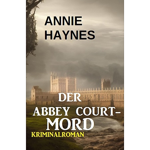 Der Abbey Court-Mord: Kriminalroman, Annie Haynes