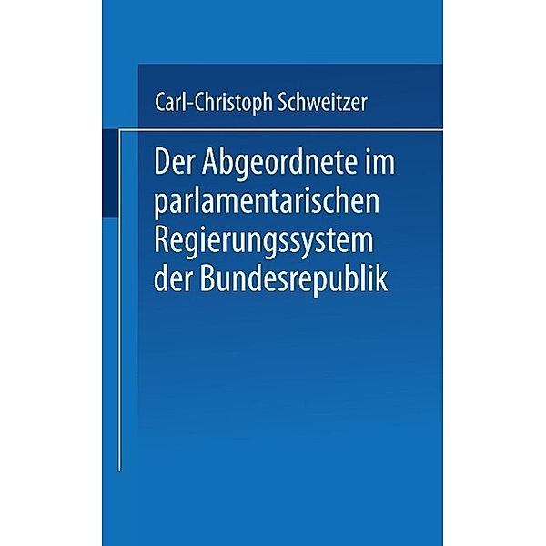 Der Abgeordnete im parlamentarischen Regierungssystem der Bundesrepublik, Carl-Christoph Schweitzer