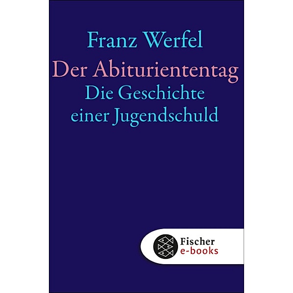 Der Abituriententag / Franz Werfel, Gesammelte Werke in Einzelbänden, Franz Werfel