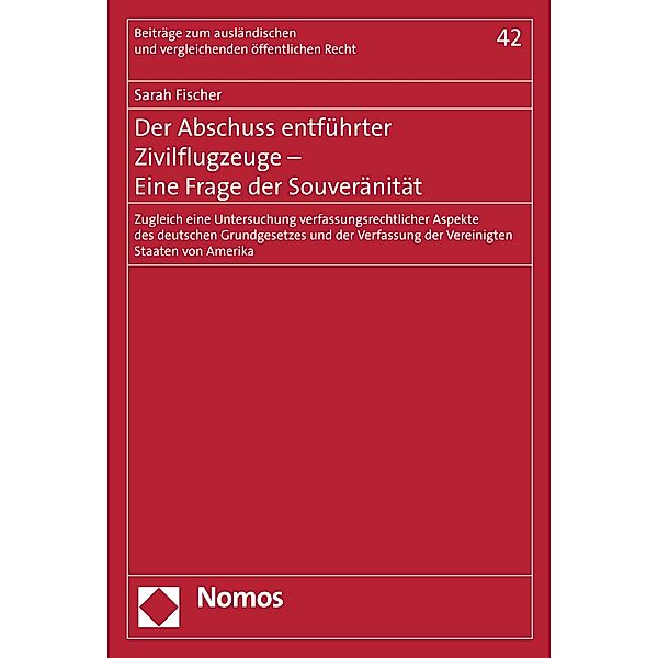 Der Abschuss entführter Zivilflugzeuge - Eine Frage der Souveränität / Beiträge zum ausländischen und vergleichenden öffentlichen Recht Bd.42, Sarah Fischer