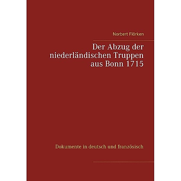 Der Abzug der niederländischen Truppen aus Bonn 1715, Norbert Flörken