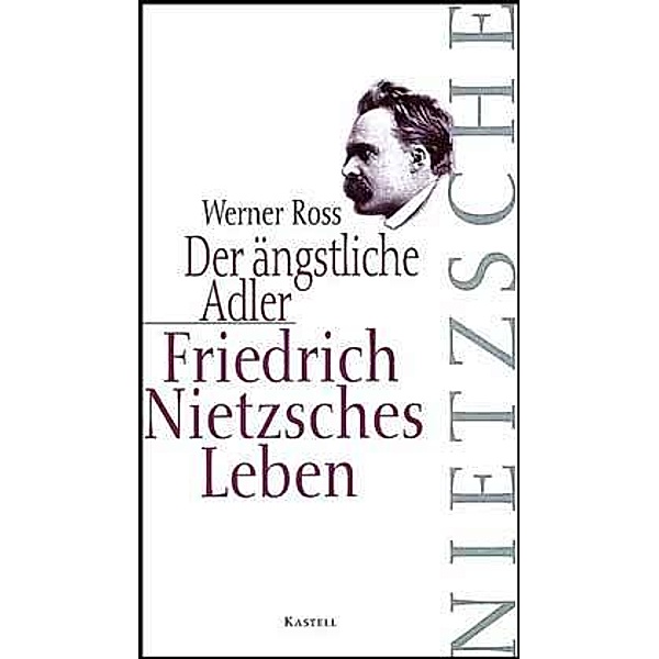 Der ängstliche Adler. Friedrich Nietzsches Leben, Werner Ross