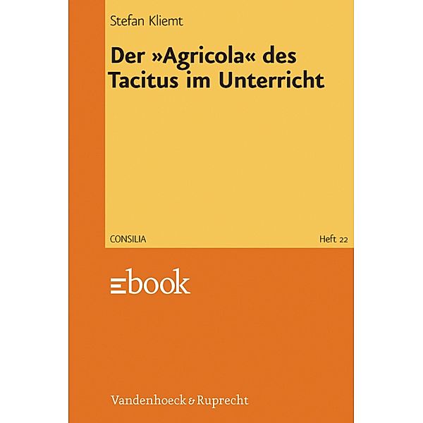 Der »Agricola« des Tacitus im Unterricht / Consilia, Stefan Kliemt