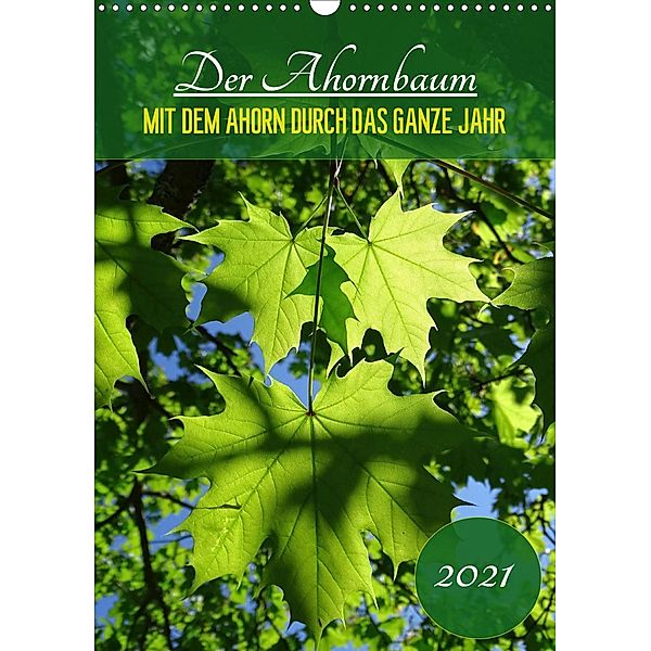 Der Ahornbaum - Mit dem Ahorn durch das ganze Jahr. (Wandkalender 2021 DIN A3 hoch), Capitana Art/D. K. Benkwitz