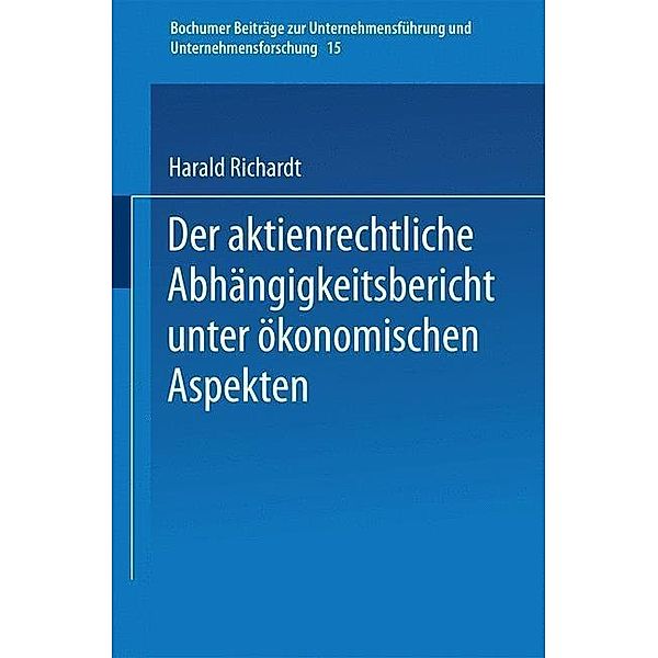 Der aktienrechtliche Abhängigkeitsbericht unter ökonomischen Aspekten / Bochumer Beiträge zur Unternehmensführung und Unternehmensforschung Bd.15, Harald Richardt