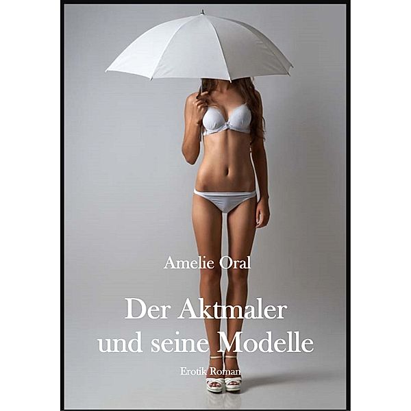 Der Aktmaler und seine Modelle, Amelie Oral