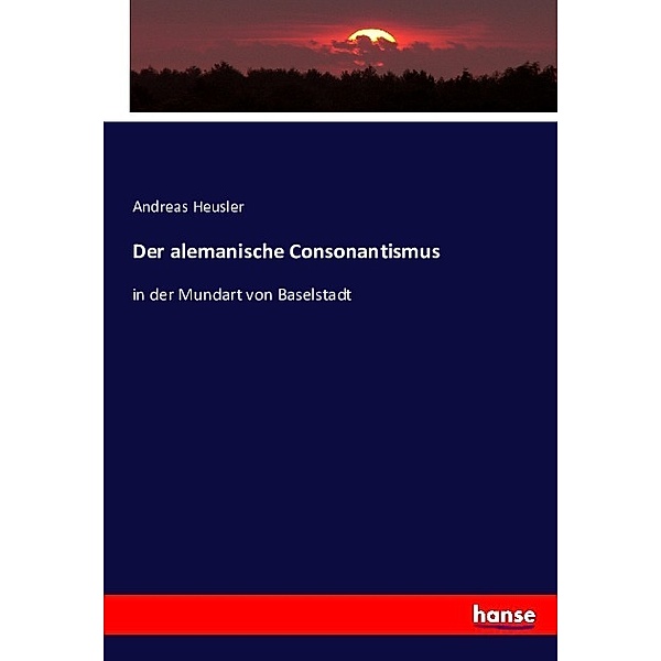 Der alemanische Consonantismus, Andreas Heusler