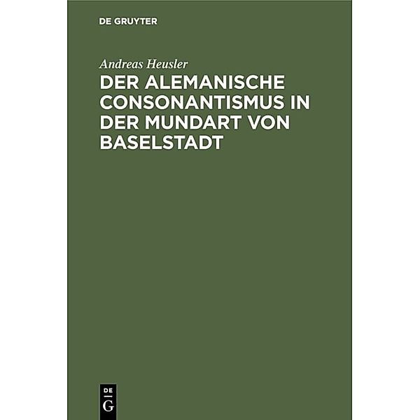 Der alemanische Consonantismus in der Mundart von Baselstadt, Andreas Heusler
