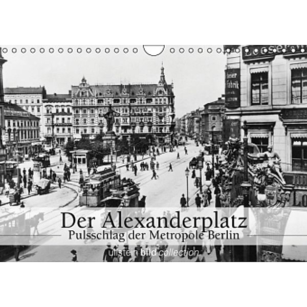 Der Alexanderplatz - Pulsschlag der Metropole Berlin (Wandkalender 2016 DIN A4 quer), ullstein bild Axel Springer Syndication GmbH