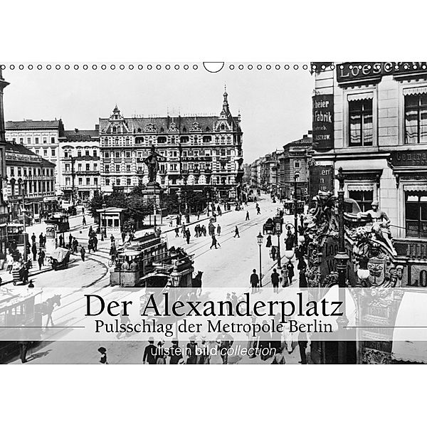 Der Alexanderplatz - Pulsschlag der Metropole Berlin (Wandkalender 2018 DIN A3 quer), ullstein bild Axel Springer Syndication GmbH, Ullstein Bild Axel Springer Syndication GmbH