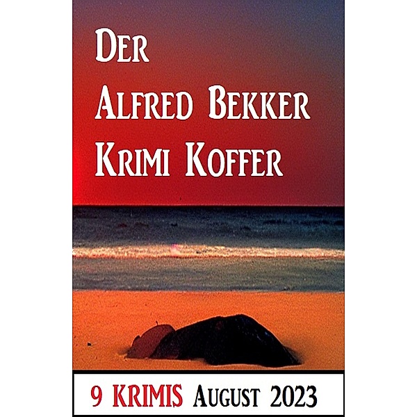 Der Alfred Bekker Krimi Koffer August 2023: 9 Krimis, Alfred Bekker