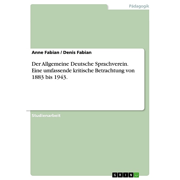 Der Allgemeine Deutsche Sprachverein. Eine umfassende kritische Betrachtung von 1883 bis 1943., Anne Fabian, Denis Fabian